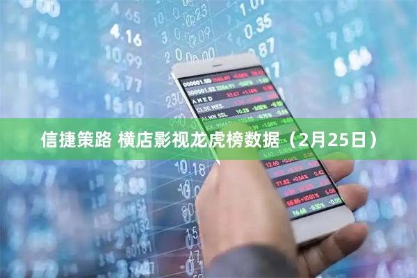 信捷策路 横店影视龙虎榜数据（2月25日）