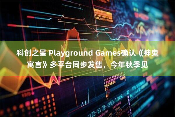 科创之星 Playground Games确认《神鬼寓言》多平台同步发售,今年秋季见