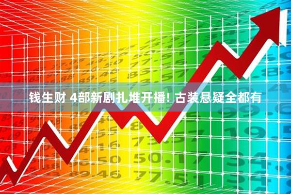 钱生财 4部新剧扎堆开播! 古装悬疑全都有
